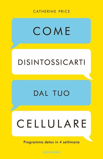 Come disintossicarti dal tuo cellulare. Programma detox in 4 settimane - Catherine Price - Libro Mondadori 2018, Vivere meglio | Libraccio.it