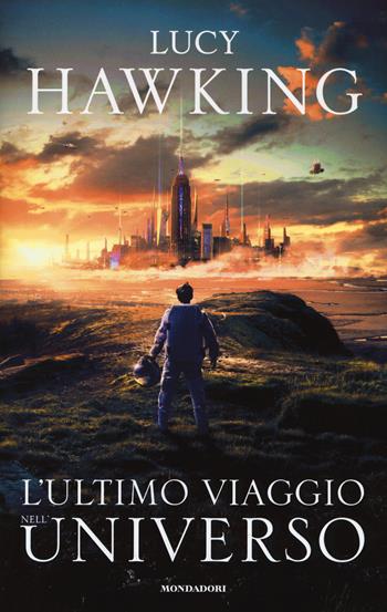 L' ultimo viaggio nell'universo - Lucy Hawking - Libro Mondadori 2018, I Grandi | Libraccio.it