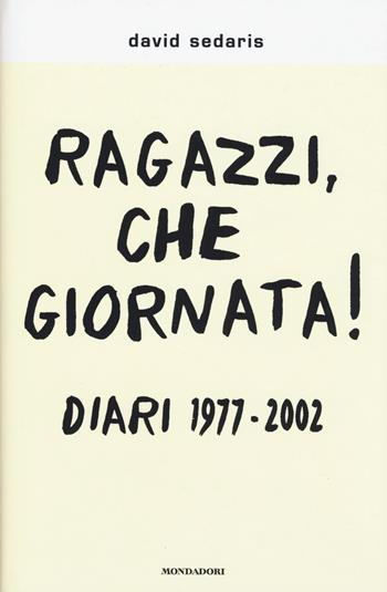 Ragazzi, che giornata! Diari 1977-2002 - David Sedaris - Libro Mondadori 2018, Scrittori italiani e stranieri | Libraccio.it