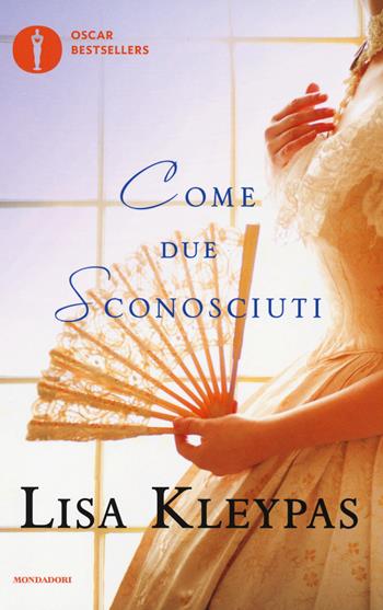 Come due sconosciuti - Lisa Kleypas - Libro Mondadori 2018, Oscar bestsellers | Libraccio.it