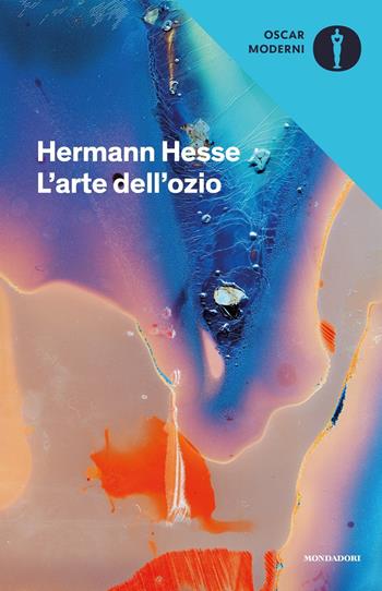 L' arte dell'ozio - Hermann Hesse - Libro Mondadori 2018, Oscar moderni | Libraccio.it