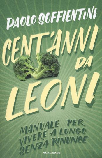 Cent'anni da leoni - Paolo Soffientini - Libro Mondadori 2018, Vivere meglio | Libraccio.it