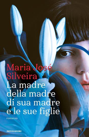 La madre della madre di sua madre e le sue figlie - Maria José Silveira - Libro Mondadori 2018, Narrative | Libraccio.it