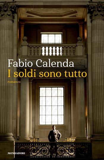 I soldi sono tutto - Fabio Calenda - Libro Mondadori 2018, Narrative | Libraccio.it