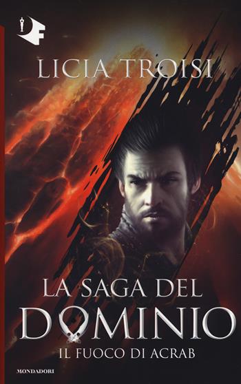 Il fuoco di Acrab. La saga del Dominio. Vol. 2 - Licia Troisi - Libro Mondadori 2018, Oscar fantastica | Libraccio.it