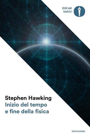 Inizio del tempo e fine della fisica - Stephen Hawking - Libro Mondadori 2018, Oscar saggi | Libraccio.it