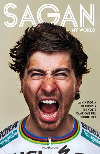 My world. La mia storia di ciclista tre volte campione del mondo UCI - Peter Sagan, John Deering - Libro Mondadori 2018, Orizzonti | Libraccio.it