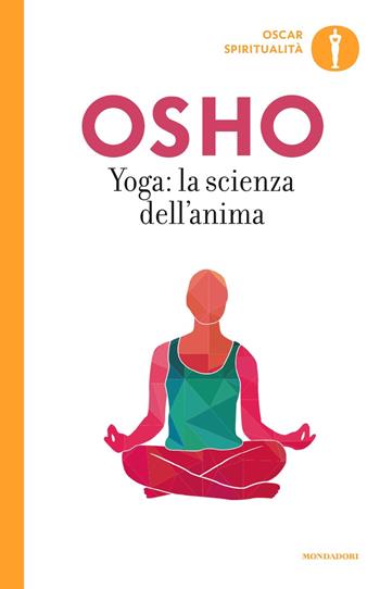 Yoga: la scienza dell'anima - Osho - Libro Mondadori 2018, Oscar spiritualità | Libraccio.it