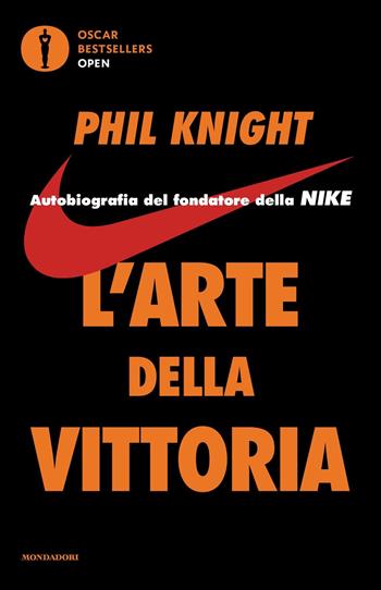 L'arte della vittoria. Autobiografia del fondatore della Nike - Phil Knight - Libro Mondadori 2019, Oscar bestsellers open | Libraccio.it