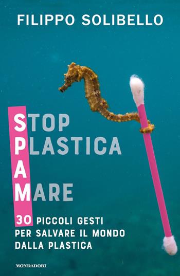 Spam. Stop plastica a mare. 30 piccoli gesti per salvare il mondo dalla plastica - Filippo Solibello - Libro Mondadori 2019, Gaia | Libraccio.it