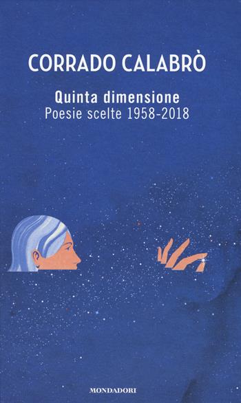 Quinta dimensione. Poesie scelte 1958-2018 - Corrado Calabrò - Libro Mondadori 2018, Oscar | Libraccio.it