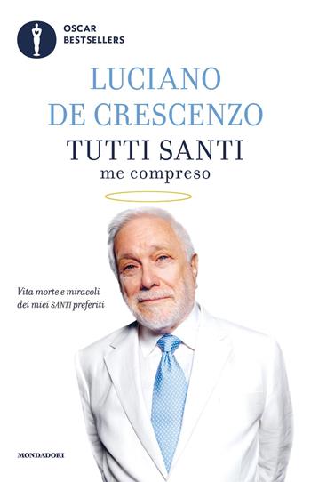 Tutti santi me compreso - Luciano De Crescenzo - Libro Mondadori 2019, Oscar bestsellers | Libraccio.it
