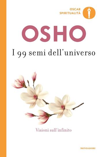 I 99 semi dell'universo. Visioni sull'infinito - Osho - Libro Mondadori 2019, Oscar spiritualità | Libraccio.it
