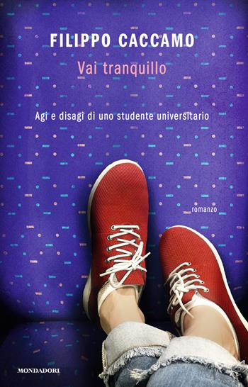 Vai tranquillo. Agi e disagi di uno studente universitario - Filippo Caccamo - Libro Mondadori 2019, Novel | Libraccio.it
