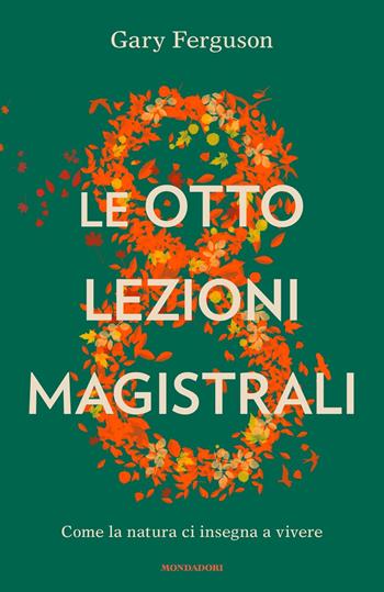 Le otto lezioni magistrali - Gary Ferguson - Libro Mondadori 2023, Varia saggistica | Libraccio.it