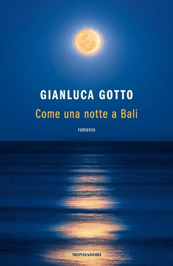 Come una notte a Bali - Gianluca Gotto - Libro Mondadori 2019, Novel | Libraccio.it