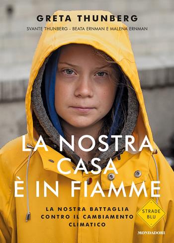 La nostra casa è in fiamme. La nostra battaglia contro il cambiamento climatico - Greta Thunberg, Svante Thunberg, Beata Ernman - Libro Mondadori 2019, Strade blu | Libraccio.it