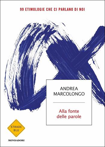 Alla fonte delle parole. 99 etimologie che ci parlano di noi - Andrea Marcolongo - Libro Mondadori 2019, Strade blu | Libraccio.it
