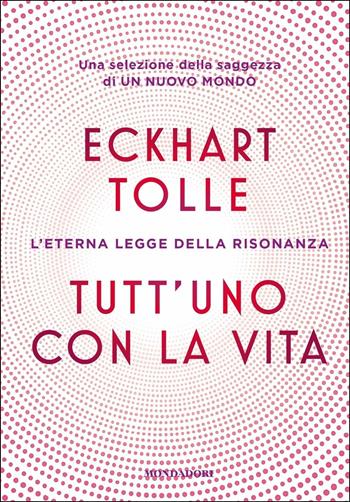 Tutt'uno con la vita. L'eterna legge della risonanza - Eckhart Tolle - Libro Mondadori 2020, Vivere meglio | Libraccio.it