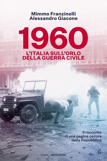 1960. L'Italia sull'orlo della guerra civile - Mimmo Franzinelli, Alessandro Giacone - Libro Mondadori 2020, Le scie. Nuova serie | Libraccio.it