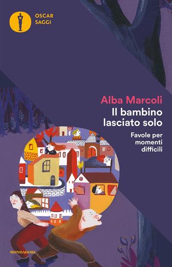 Il bambino lasciato solo. Favole per momenti difficili - Alba Marcoli - Libro Mondadori 2019, Oscar saggi | Libraccio.it