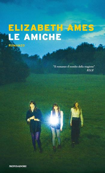 Le amiche - Elizabeth Ames - Libro Mondadori 2020, Narrative | Libraccio.it