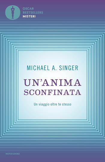 Un'anima sconfinata. Un viaggio oltre te stesso - Michael A. Singer - Libro Mondadori 2021, Oscar bestsellers misteri | Libraccio.it