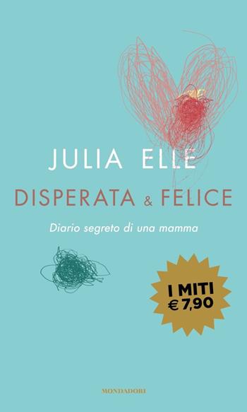 Disperata & felice. Diario segreto di una mamma - Julia Elle - Libro Mondadori 2020, I miti | Libraccio.it