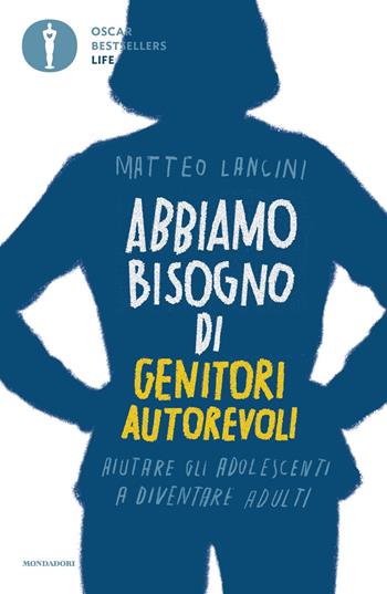 Abbiamo bisogno di genitori autorevoli. Aiutare gli adolescenti a diventare adulti - Matteo Lancini - Libro Mondadori 2020, Oscar bestsellers life | Libraccio.it