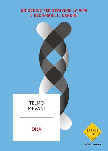 DNA. Un codice per scrivere la vita e decifrare il cancro - Telmo Pievani - Libro Mondadori 2020, Strade blu | Libraccio.it