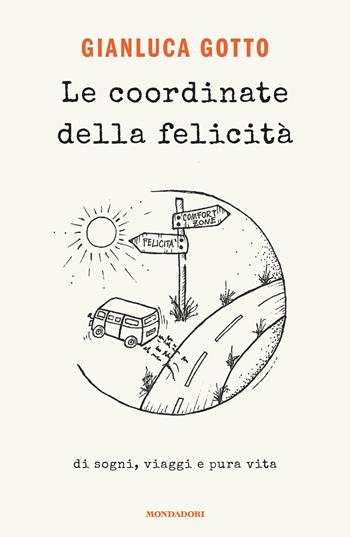 Le coordinate della felicità. Di sogni, viaggi e pura vita - Gianluca Gotto - Libro Mondadori 2020, Novel | Libraccio.it