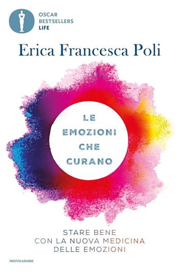 Le emozioni che curano. Stare bene con la nuova medicina delle emozioni - Erica Francesca Poli - Libro Mondadori 2020, Oscar bestsellers life | Libraccio.it