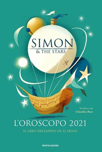 L' oroscopo 2021. Il giro dell'anno in 12 segni - Simon & the Stars, Claudio Roe - Libro Mondadori 2020, Vivere meglio | Libraccio.it
