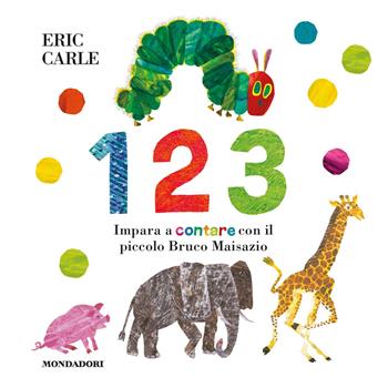 1 2 3. Impara a contare con il piccolo Bruco Maisazio. Ediz. a colori - Eric Carle - Libro Mondadori 2021 | Libraccio.it