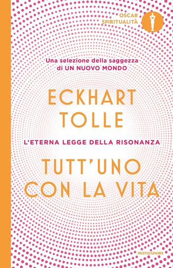 Tutt'uno con la vita. L'eterna legge della risonanza - Eckhart Tolle - Libro Mondadori 2021, Oscar spiritualità | Libraccio.it