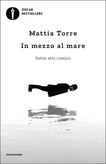 In mezzo al mare. Sette atti comici - Mattia Torre - Libro Mondadori 2021, Oscar bestsellers | Libraccio.it
