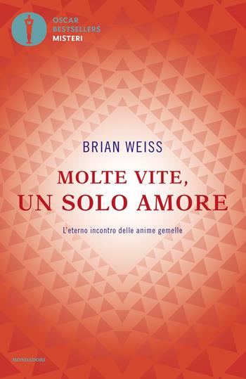 Molte vite, un solo amore. L'eterno incontro delle anime gemelle - Brian L. Weiss - Libro Mondadori 2021, Oscar bestsellers misteri | Libraccio.it