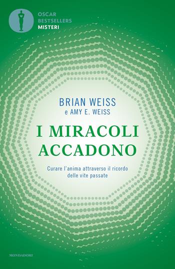 I miracoli accadono. Curare l'anima attraverso il ricordo delle vite passate - Brian L. Weiss - Libro Mondadori 2021, Oscar bestsellers misteri | Libraccio.it
