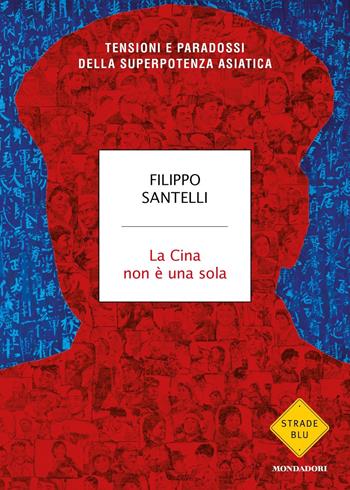 La Cina non è una sola. Tensioni e paradossi della superpotenza asiatica - Filippo Santelli - Libro Mondadori 2021, Strade blu. Non Fiction | Libraccio.it