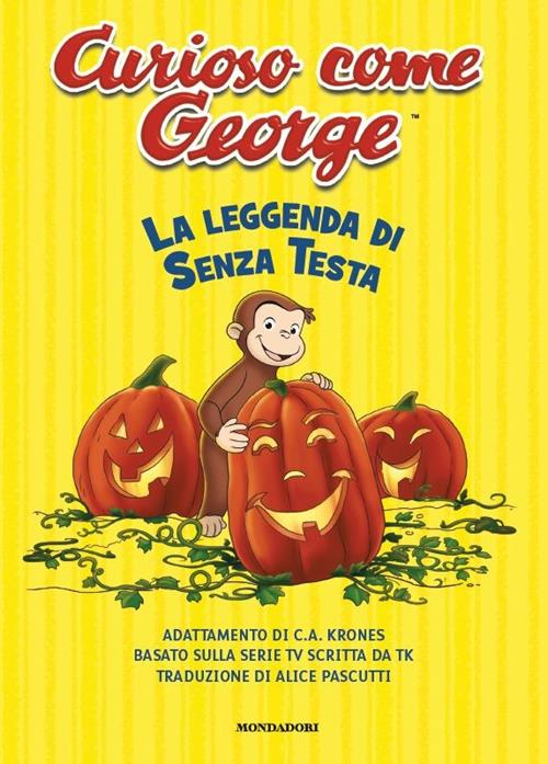 La leggenda di Senza Testa. Curioso come George. Ediz. a colori - Libro  Mondadori 2021, Prime letture