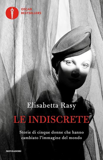 Le indiscrete. Storie di cinque donne che hanno cambiato l'immagine del mondo - Elisabetta Rasy - Libro Mondadori 2022, Oscar bestsellers | Libraccio.it
