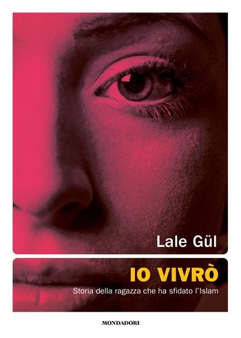 Io vivrò. Storia della ragazza che ha sfidato l'Islam - Lale Gül - Libro Mondadori 2022, Soggettive | Libraccio.it