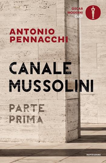 Canale Mussolini. Parte prima - Antonio Pennacchi - Libro Mondadori 2022, Oscar moderni. Cult | Libraccio.it