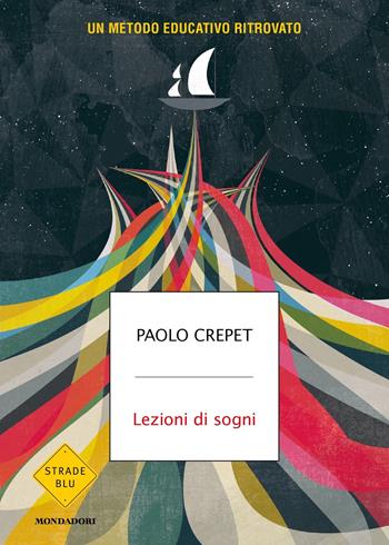 Lezioni di sogni. Un metodo educativo ritrovato - Paolo Crepet - Libro Mondadori 2022, Strade blu. Non Fiction | Libraccio.it