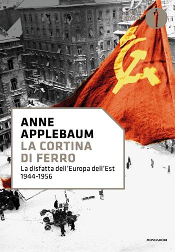 La cortina di ferro. La disfatta dell'Europa dell'Est 1944-1956 - Anne Applebaum - Libro Mondadori 2022, Nuovi oscar storia | Libraccio.it