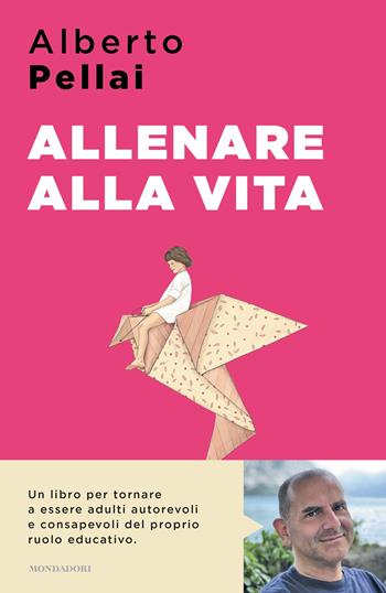 Allenare alla vita. I dieci principi per ridiventare genitori autorevoli - Alberto Pellai - Libro Mondadori 2024, Sentieri | Libraccio.it