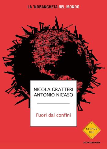 Fuori dai confini. La 'ndrangheta nel mondo - Nicola Gratteri, Antonio Nicaso - Libro Mondadori 2022, Strade blu | Libraccio.it