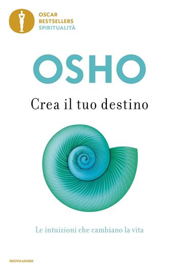 Crea il tuo destino. Le intuizioni che cambiano la vita - Osho - Libro Mondadori 2022, Oscar bestsellers spiritualità | Libraccio.it