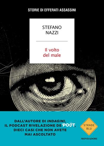 Il volto del male. Storie di efferati assassini - Stefano Nazzi - Libro Mondadori 2023, Strade blu. Non Fiction | Libraccio.it