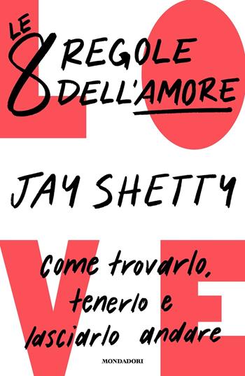 Le 8 regole dell'amore. Come trovarlo, tenerlo e lasciarlo andare - Jay Shetty - Libro Mondadori 2024, Vivere meglio | Libraccio.it